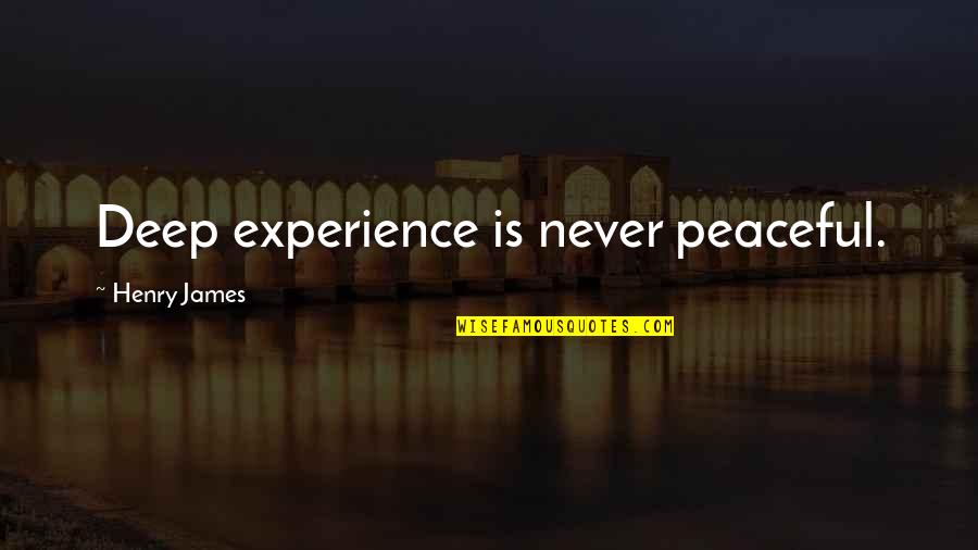 Most Famous Tv Show Quotes By Henry James: Deep experience is never peaceful. Most Famous Tv Show Quotes By Henry James: Deep experience is never peaceful.