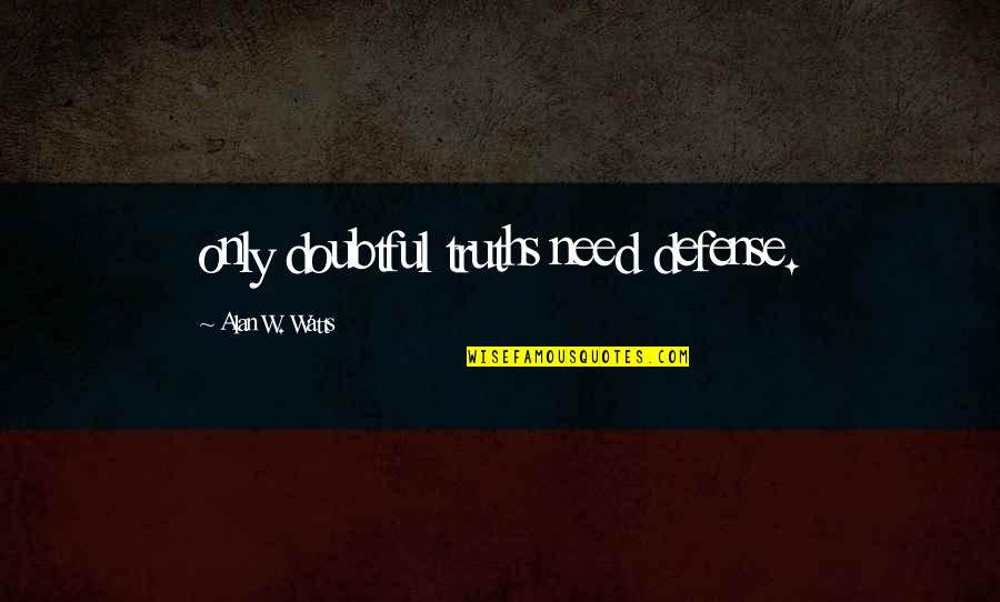 Most Famous War Movie Quotes By Alan W. Watts: only doubtful truths need defense.