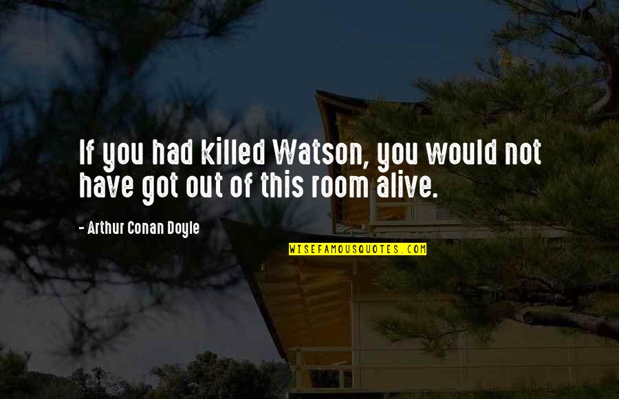Most Famous Wine Quotes By Arthur Conan Doyle: If you had killed Watson, you would not Most Famous Wine Quotes By Arthur Conan Doyle: If you had killed Watson, you would not