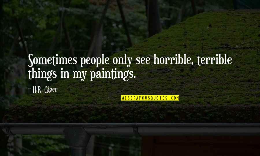 Most Famous Wine Quotes By H.R. Giger: Sometimes people only see horrible, terrible things in