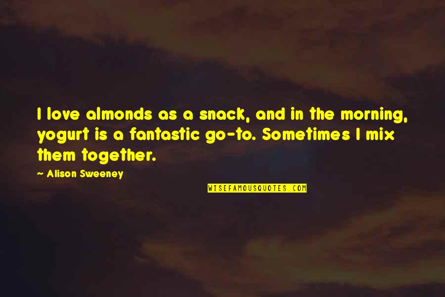 Most Fantastic Love Quotes By Alison Sweeney: I love almonds as a snack, and in
