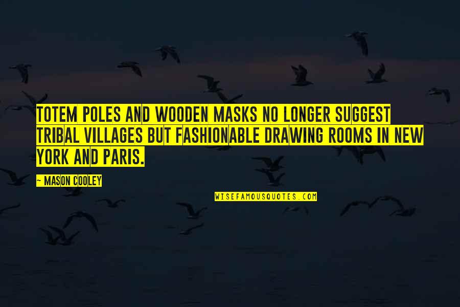 Most Fashionable Quotes By Mason Cooley: Totem poles and wooden masks no longer suggest