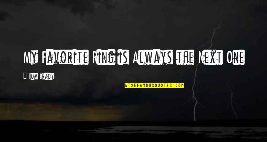 Most Favorite Inspirational Quotes By Tom Brady: My Favorite Ring is Always the Next One