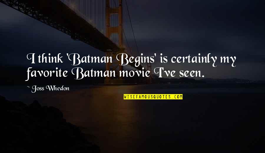 Most Favorite Movie Quotes By Joss Whedon: I think 'Batman Begins' is certainly my favorite