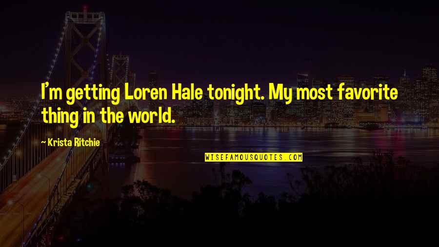 Most Favorite Quotes By Krista Ritchie: I'm getting Loren Hale tonight. My most favorite Most Favorite Quotes By Krista Ritchie: I'm getting Loren Hale tonight. My most favorite