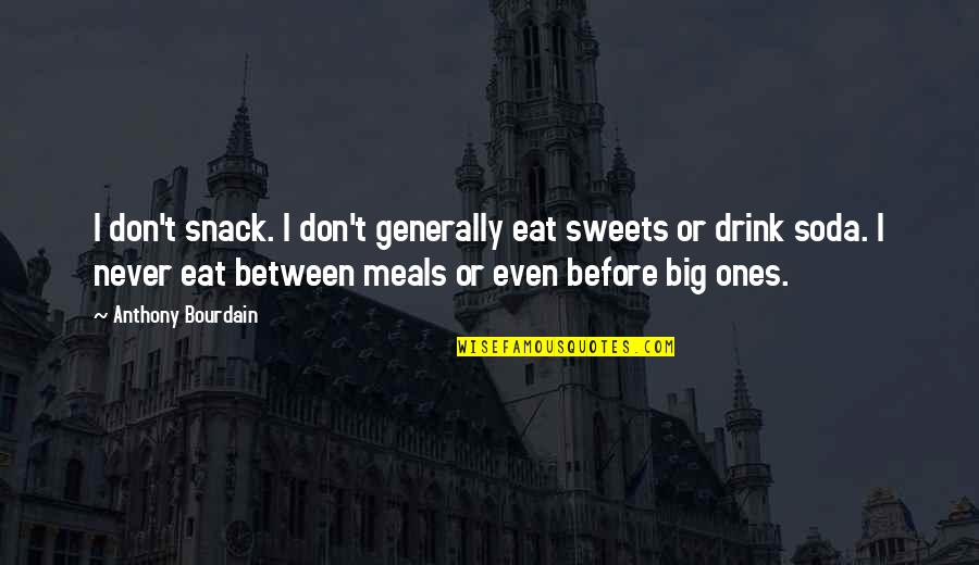 Most Flattering Love Quotes By Anthony Bourdain: I don't snack. I don't generally eat sweets