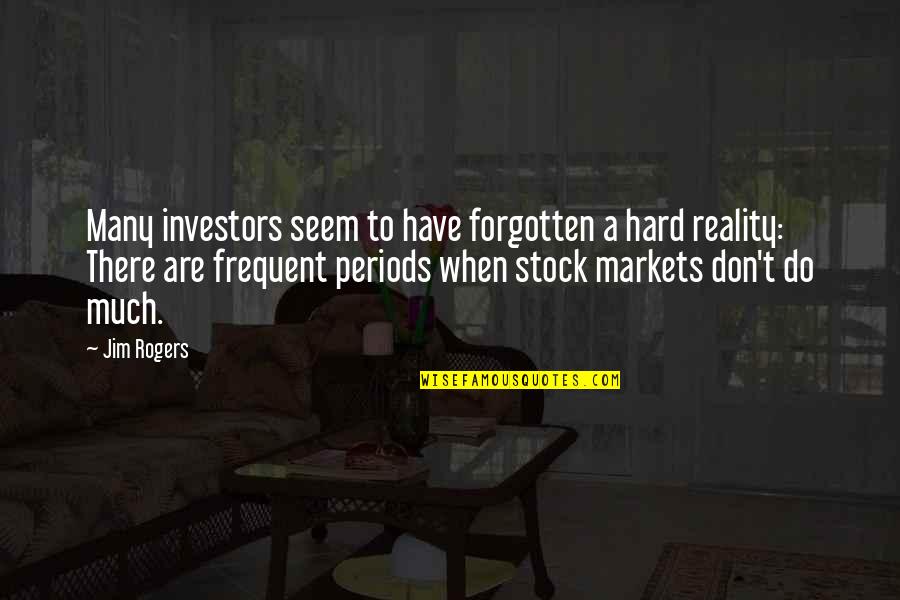 Most Frequent Quotes By Jim Rogers: Many investors seem to have forgotten a hard