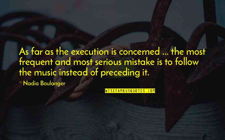 Most Frequent Quotes By Nadia Boulanger: As far as the execution is concerned ...