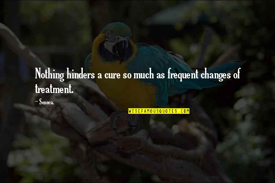 Most Frequent Quotes By Seneca.: Nothing hinders a cure so much as frequent