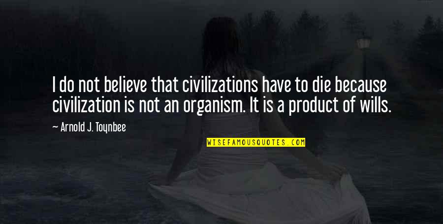 Most Funny New Year Quotes By Arnold J. Toynbee: I do not believe that civilizations have to