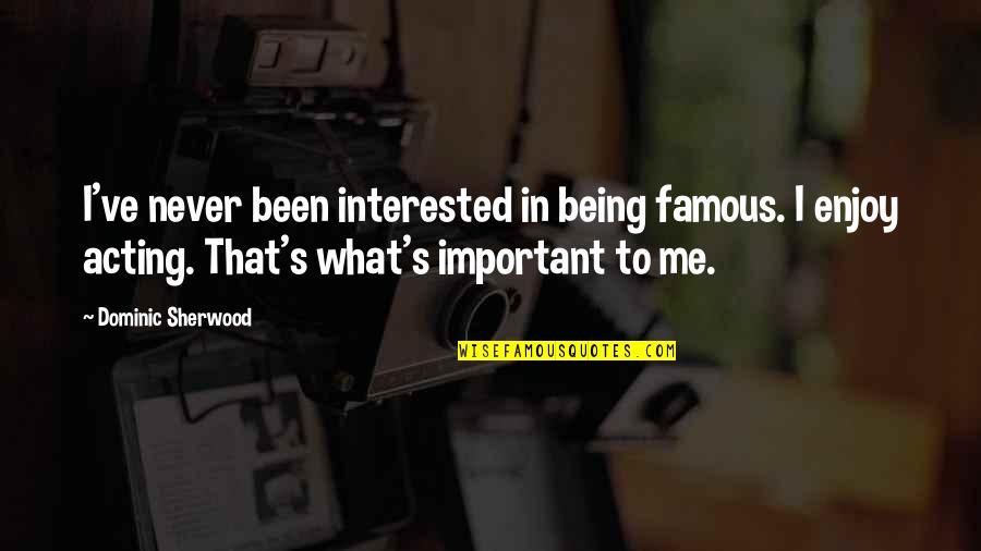 Most Gorgeous Girl Quotes By Dominic Sherwood: I've never been interested in being famous. I