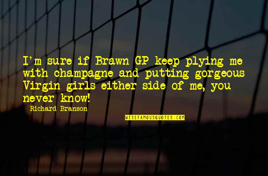 Most Gorgeous Girl Quotes By Richard Branson: I'm sure if Brawn GP keep plying me