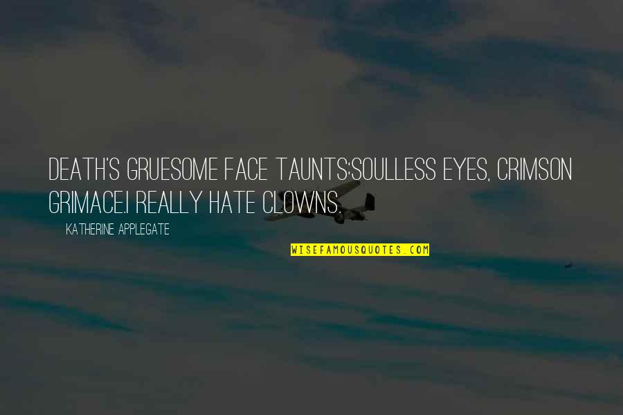 Most Gruesome Quotes By Katherine Applegate: Death's gruesome face taunts:soulless eyes, crimson grimace.I really