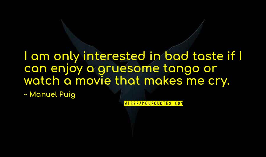 Most Gruesome Quotes By Manuel Puig: I am only interested in bad taste if