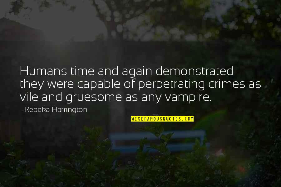 Most Gruesome Quotes By Rebeka Harrington: Humans time and again demonstrated they were capable