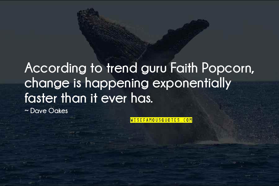 Most Happening Quotes By Dave Oakes: According to trend guru Faith Popcorn, change is