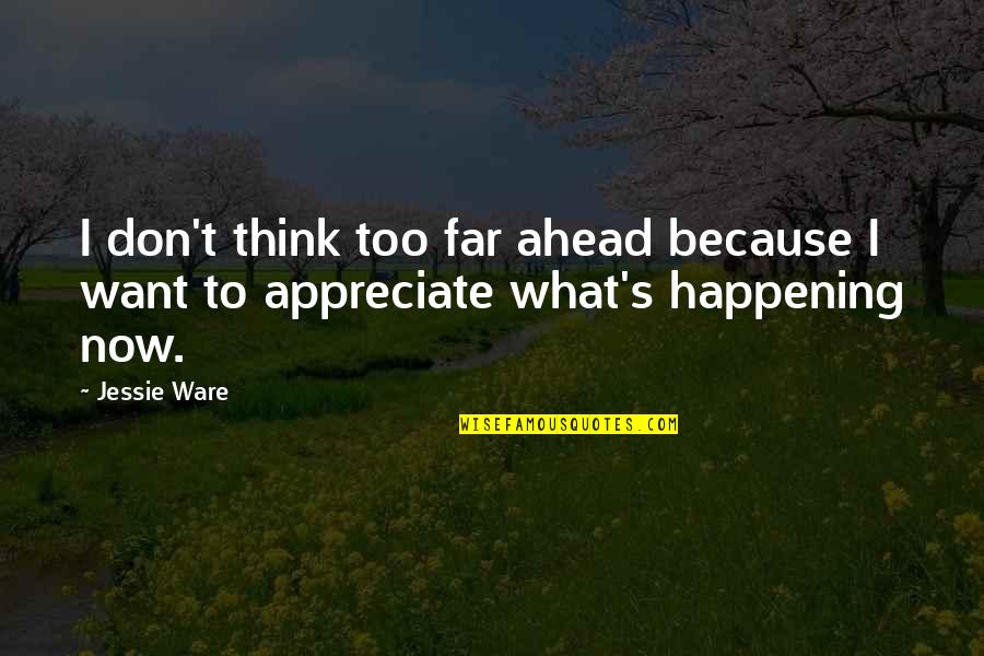 Most Happening Quotes By Jessie Ware: I don't think too far ahead because I