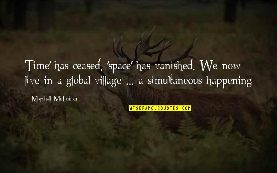 Most Happening Quotes By Marshall McLuhan: Time' has ceased, 'space' has vanished. We now