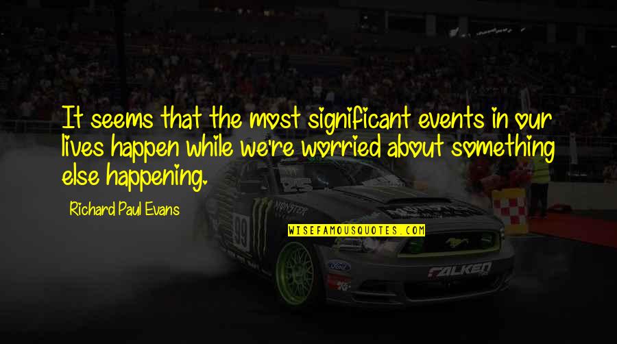 Most Happening Quotes By Richard Paul Evans: It seems that the most significant events in