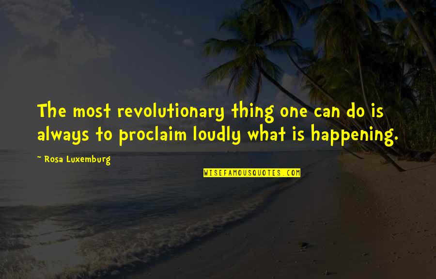 Most Happening Quotes By Rosa Luxemburg: The most revolutionary thing one can do is Most Happening Quotes By Rosa Luxemburg: The most revolutionary thing one can do is