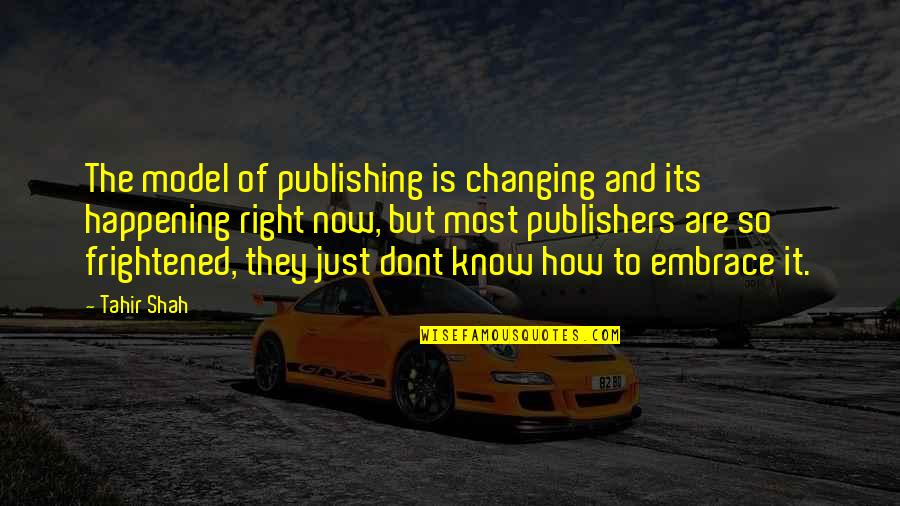 Most Happening Quotes By Tahir Shah: The model of publishing is changing and its