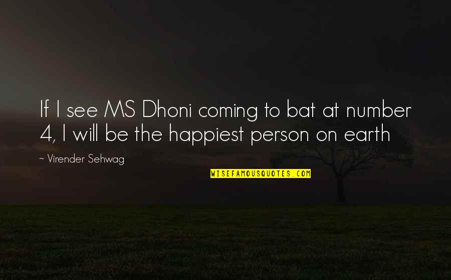 Most Happiest Person Quotes By Virender Sehwag: If I see MS Dhoni coming to bat