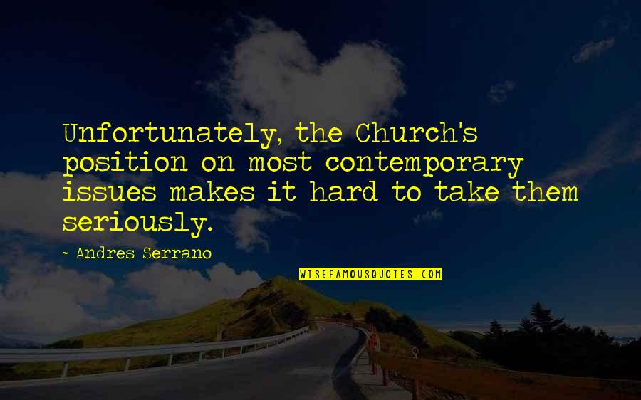Most Hard Quotes By Andres Serrano: Unfortunately, the Church's position on most contemporary issues