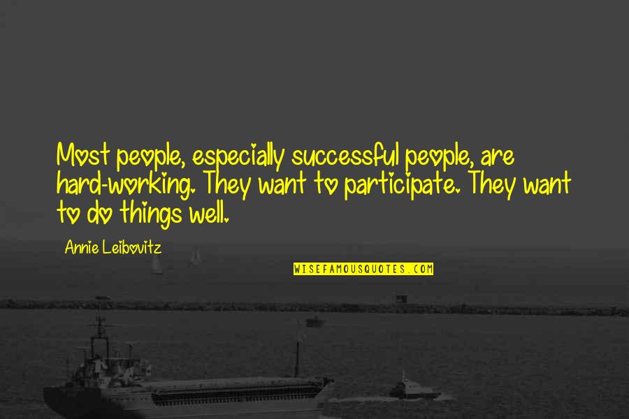 Most Hard Quotes By Annie Leibovitz: Most people, especially successful people, are hard-working. They