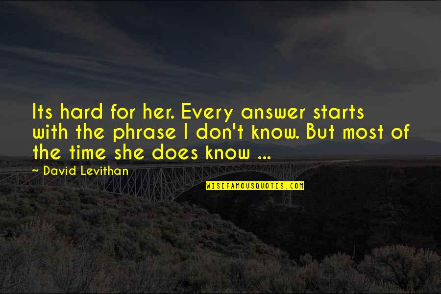 Most Hard Quotes By David Levithan: Its hard for her. Every answer starts with