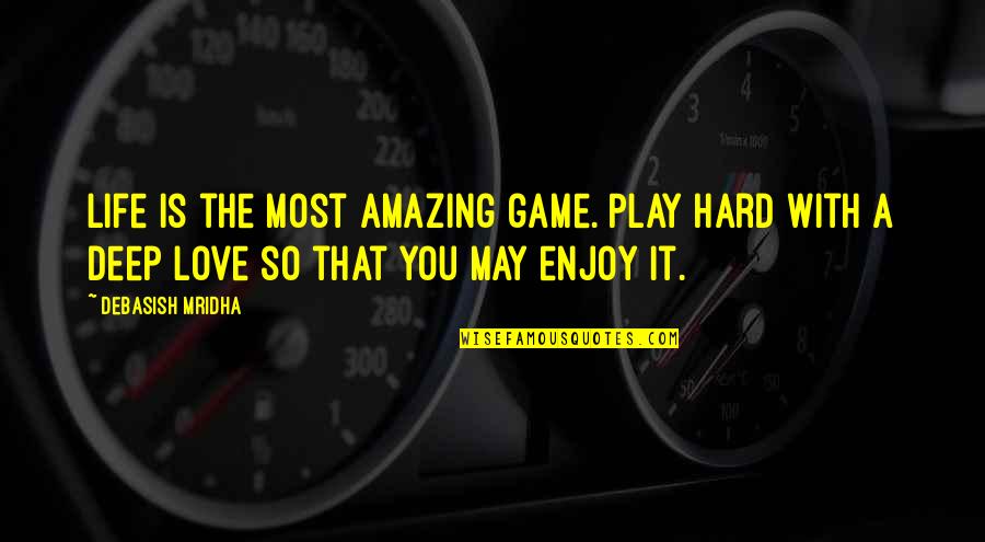 Most Hard Quotes By Debasish Mridha: Life is the most amazing game. Play hard