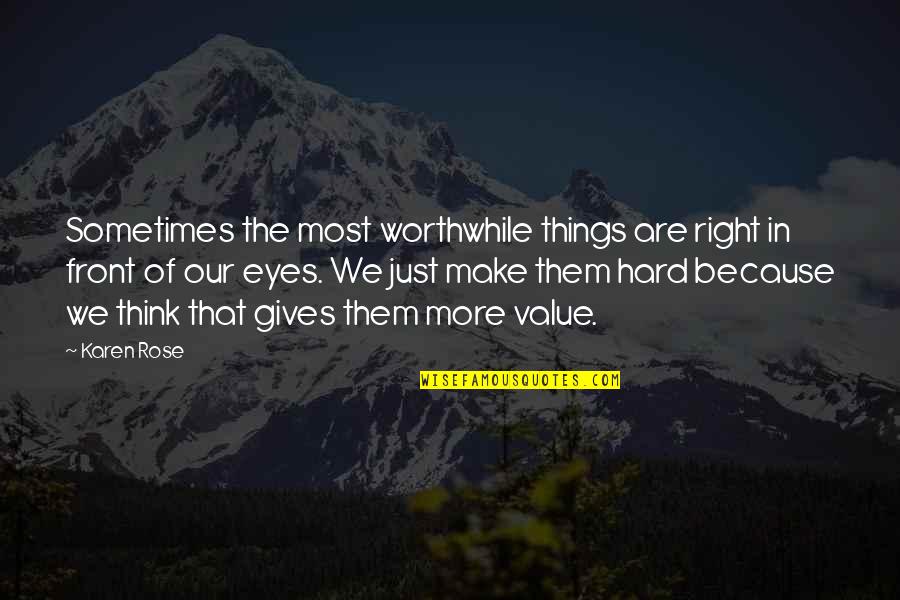 Most Hard Quotes By Karen Rose: Sometimes the most worthwhile things are right in