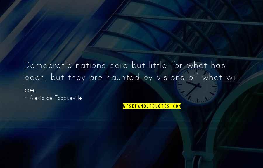 Most Haunted Quotes By Alexis De Tocqueville: Democratic nations care but little for what has