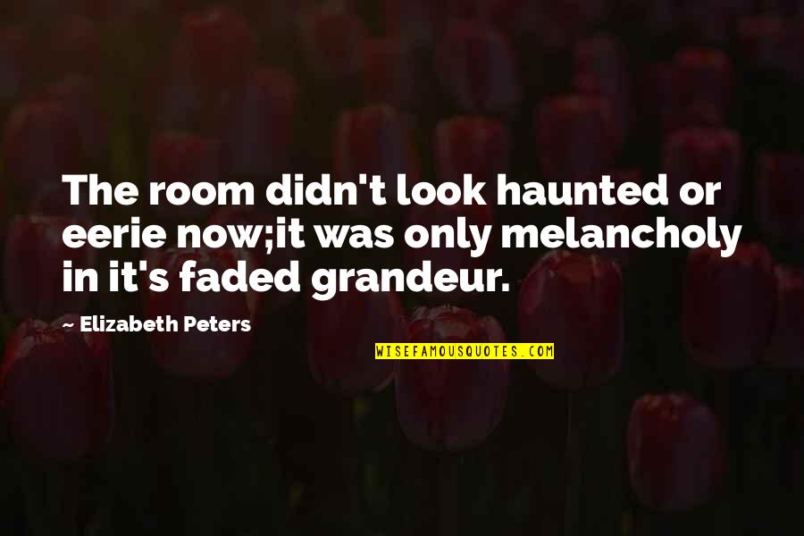 Most Haunted Quotes By Elizabeth Peters: The room didn't look haunted or eerie now;it