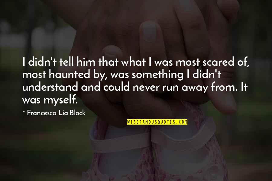 Most Haunted Quotes By Francesca Lia Block: I didn't tell him that what I was