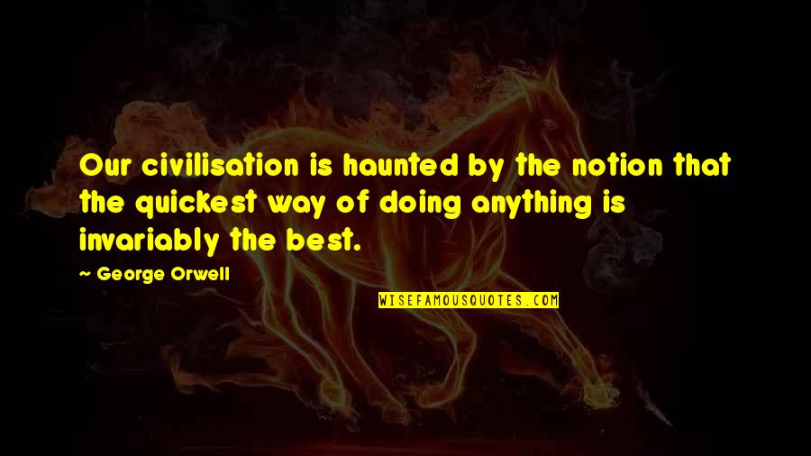 Most Haunted Quotes By George Orwell: Our civilisation is haunted by the notion that
