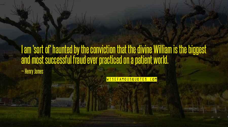 Most Haunted Quotes By Henry James: I am 'sort of' haunted by the conviction