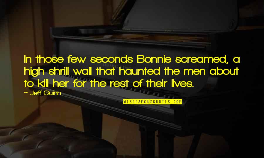 Most Haunted Quotes By Jeff Guinn: In those few seconds Bonnie screamed, a high