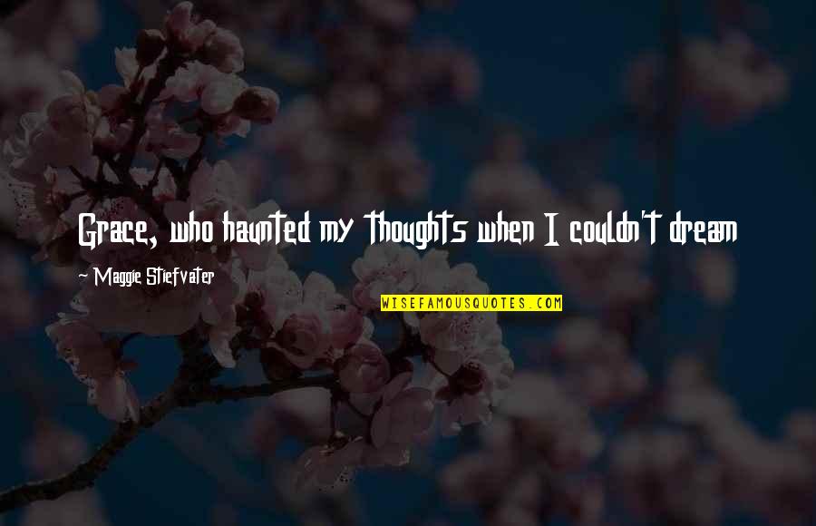 Most Haunted Quotes By Maggie Stiefvater: Grace, who haunted my thoughts when I couldn't
