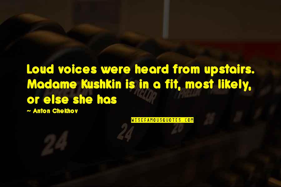 Most Heard Quotes By Anton Chekhov: Loud voices were heard from upstairs. Madame Kushkin