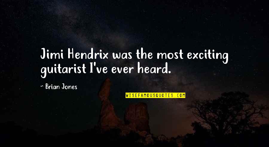 Most Heard Quotes By Brian Jones: Jimi Hendrix was the most exciting guitarist I've