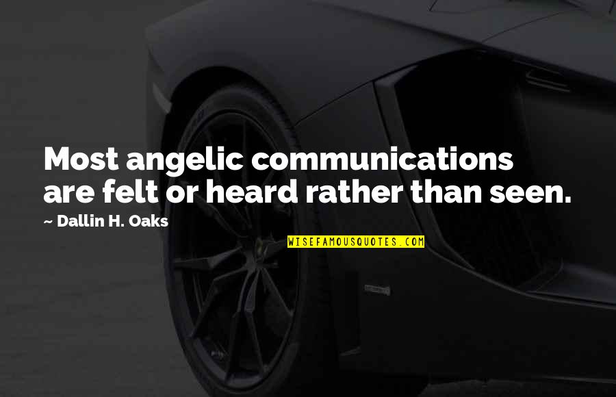 Most Heard Quotes By Dallin H. Oaks: Most angelic communications are felt or heard rather