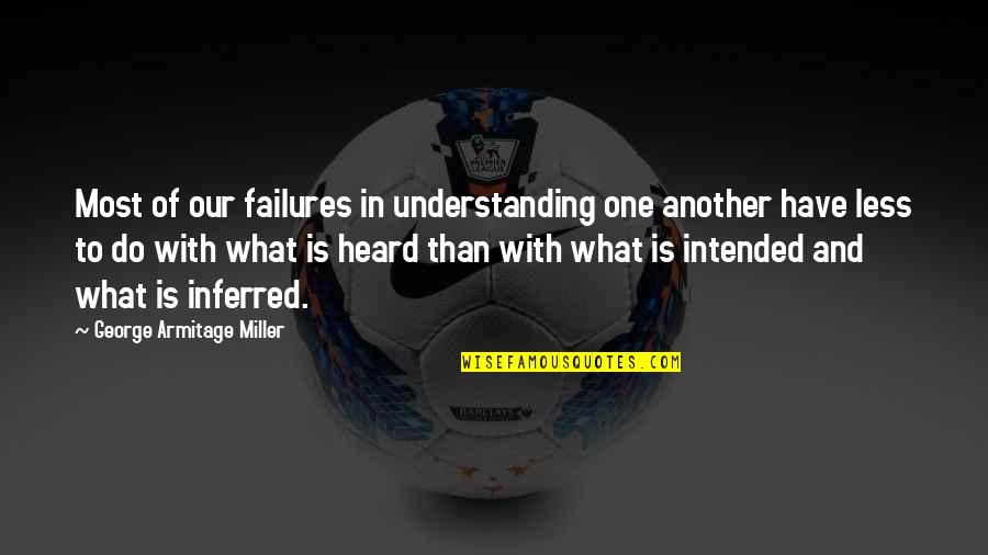 Most Heard Quotes By George Armitage Miller: Most of our failures in understanding one another