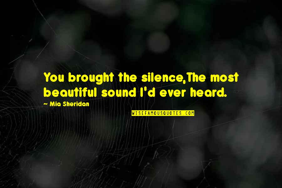 Most Heard Quotes By Mia Sheridan: You brought the silence,The most beautiful sound I'd