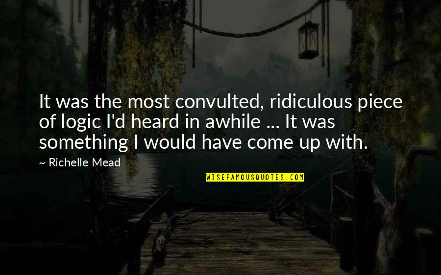 Most Heard Quotes By Richelle Mead: It was the most convulted, ridiculous piece of