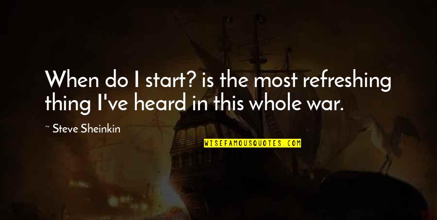 Most Heard Quotes By Steve Sheinkin: When do I start? is the most refreshing