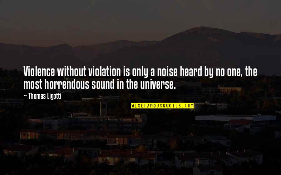 Most Heard Quotes By Thomas Ligotti: Violence without violation is only a noise heard