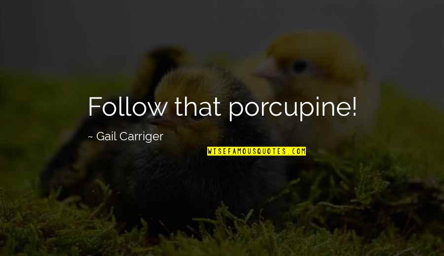 Most Heartless Quotes By Gail Carriger: Follow that porcupine!
