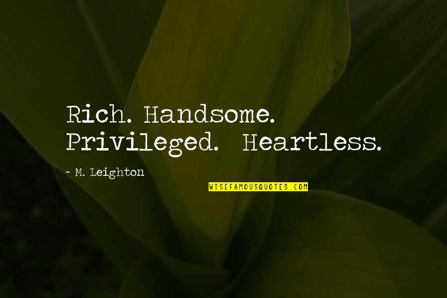 Most Heartless Quotes By M. Leighton: Rich. Handsome. Privileged. Heartless.