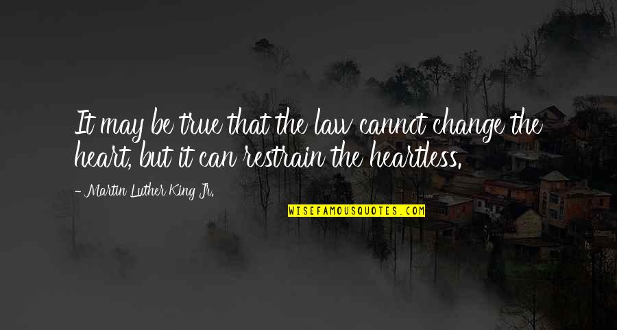 Most Heartless Quotes By Martin Luther King Jr.: It may be true that the law cannot