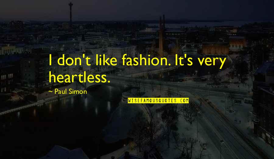 Most Heartless Quotes By Paul Simon: I don't like fashion. It's very heartless.